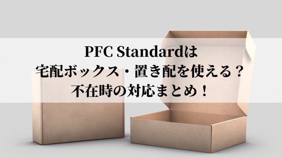 PFC Standardは宅配ボックス・置き配は使える？