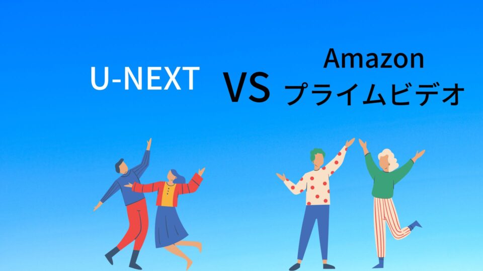 【比較】U-NEXTとAmazonプライムビデオはどっちがおすすめ？